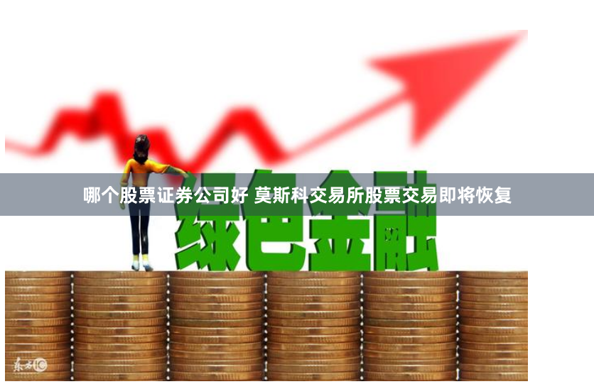 哪个股票证券公司好 莫斯科交易所股票交易即将恢复
