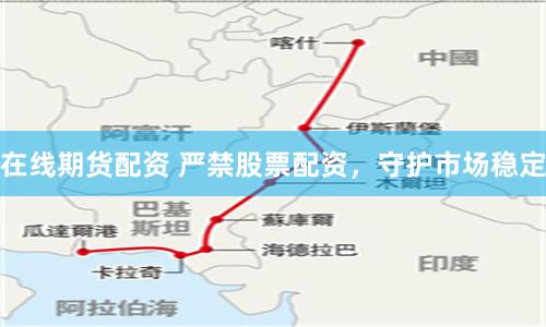 在线期货配资 严禁股票配资，守护市场稳定