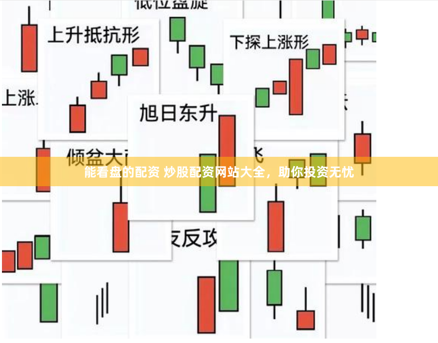 能看盘的配资 炒股配资网站大全，助你投资无忧