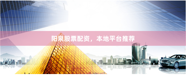 阳泉股票配资,本地平台推荐