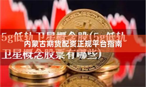 内蒙古期货配资正规平台指南
