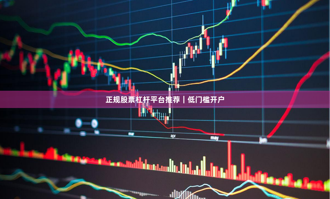 正规股票杠杆平台推荐｜低门槛开户